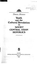 Cover of: Youth and the cultural revolution in Soviet Central Asian Republics