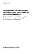 Cover of: Modernisierung von Unternehmen und Industrien bei unterschiedlichen industriellen Beziehungen: ein Vergleich in der verarbeitenden Industrie der USA, Grossbritanniens und Deutschlands im Hinblick auf eine institutionell orientierte Theorie