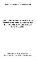 Cover of: Instituciones religiosas femeninas malagueñas en la transición del siglo XVII al XVIII