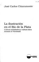 Cover of: La ilustración en el Río de la Plata by José Carlos Chiaramonte