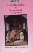 Cover of: Catholic cults and devotions by Michael P. Carroll