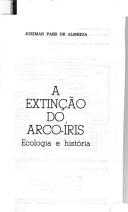 Cover of: A extinção do arco-íris: ecologia e história