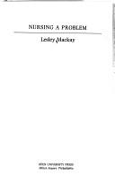 Cover of: Nursing a problem by Lesley Mackay