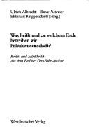 Cover of: Was heisst und zu welchem Ende betreiben wir Politikwissenschaft?: Kritik und Selbstkritik aus dem Berliner Otto-Suhr-Institut