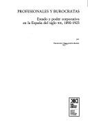 Cover of: Profesionales y burócratas: estado y poder corporativo en la España del siglo XX, 1890-1923