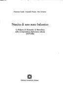 Cover of: Nascita di uno stato balcanico: la Bulgaria di Alessandro di Battenberg nella corrispondenza diplomatica italiana (1879-1886)