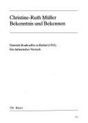 Cover of: Bekenntnis und Bekennen: Dietrich Bonhoeffer in Bethel (1933) : ein lutherischer Versuch