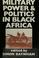 Cover of: Military power and politics in Black Africa