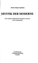 Cover of: Mystik der Moderne: die visionäre Ästhetik der deutschen Literatur im 20. Jahrhundert