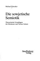 Cover of: Die sowjetische Semiotik: theoretische Grundlagen der Moskauer und Tartuer Schule