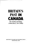 Cover of: Britain's past in Canada: the teaching and writing of British history