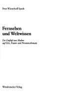 Cover of: Fernsehen und Weltwissen: der Einfluss von Medien auf Zeit-, Raum- und Personenschemata