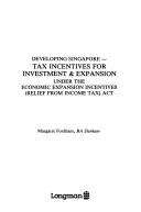 Cover of: Developing Singapore-tax incentives for investment & expansion under the Economic Expansion Incentives (Relief from Income Tax) Act