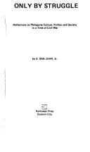 Cover of: Only by struggle: reflections on Philippine culture, politics, and society in a time of civil war