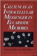 Cover of: Calcium as an intracellular messenger in eucaryotic microbes by edited by Danton H. O'Day.