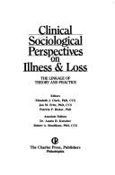 Cover of: Clinical sociological perspectives on illness and loss: the linkage of theory and practice