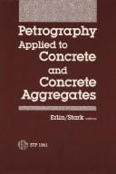 Cover of: Petrography applied to concrete and concrete aggregates by Erlin/Stark, editors.