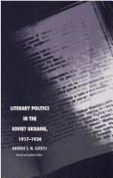 Cover of: Literary Politics in the Soviet Ukraine, 1917-1934 by George S. N. Luckyj