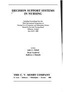 Cover of: Decision support systems in nursing: including proceedings from the Third International Symposium on Nursing Use of Computers and Information Science, hosted by the Irish Nursing Board, Killarney, Ireland, June 24-27, 1988