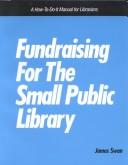 Cover of: Fundraising for the small public library: a how-to-do-it manual for librarians