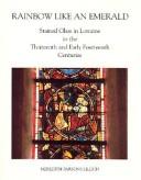 Cover of: Rainbow like an emerald: stained glass in Lorraine in the thirteenth  and early fourteenth centuries