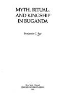 Myth, ritual, and kingship in Buganda by Benjamin C. Ray