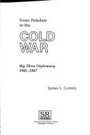 Cover of: From Potsdam to the Cold War: Big Three diplomacy, 1945-1947