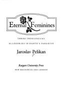 Cover of: Eternal feminines: three theological allegories in Dante's Paradiso
