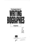 Cover of: The complete guide to writing biographies by Schwarz, Ted