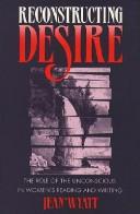 Cover of: Reconstructing desire | Jean Wyatt