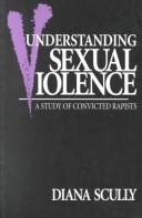 Cover of: Understanding sexual violence: a study of convicted rapists