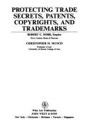 Protecting trade secrets, patents, copyrights, and trademarks by Robert C. Dorr, Robert C. Dorr Esq., Christopher H. Munch