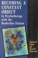 Becoming a constant object in psychotherapy with the borderline patient by Charles P. Cohen
