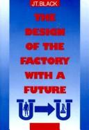 Cover of: The design of the factory with a future | J. Temple Black