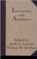 Cover of: Intersections with attachment by edited by Jacob L. Gewirtz, William M. Kurtines.