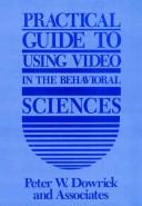 Practical guide to using video in the behavioral sciences by Peter W. Dowrick