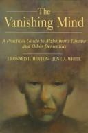 Cover of: The vanishing mind: a practical guide to Alzheimer's disease and other dementias