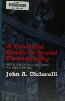 A practical guide to aerial photography by John A. Ciciarelli