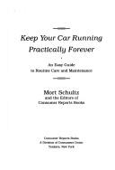 Cover of: Keep your car running practically forever: an easy guide to routine care and maintenance