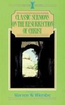 Cover of: Classic sermons on the Resurrection of Christ by compiled by Warren W. Wiersbe.