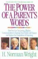 Cover of: The power of a parent's words: how you can use loving, effective communication to increase your child's self-esteem and reduce the frustrations of parenting