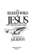 Cover of: The religious world of Jesus: an introduction to Second Temple Palestinian Judaism