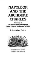 Cover of: Napoleon and the Archduke Charles: a history of the Franco-Austrian Campaign in the Valley of the Danube in 1809