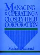 Cover of: Managing and operating a closely held corporation by Michael R. Diamond