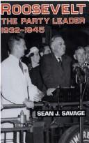 Cover of: Roosevelt, the party leader, 1932-1945 by Sean J. Savage