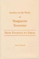 Cover of: From violence to vision: sacrifice in the works of Marguerite Yourcenar