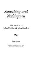 Cover of: Something and nothingness: the fiction of John Updike & John Fowles