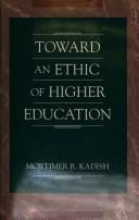 Toward an ethic of higher education by Mortimer R. Kadish