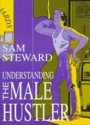 Cover of: Understandingthe male hustler by Samuel M. Steward