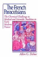Cover of: The French Paracelsians: the chemical challenge to medical and scientific tradition in early modern France